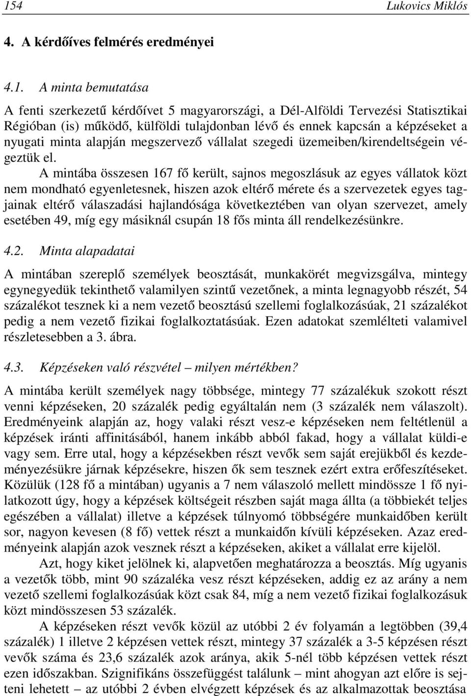 A mintába összesen 167 fő került, sajnos megoszlásuk az egyes vállatok közt nem mondható egyenletesnek, hiszen azok eltérő mérete és a szervezetek egyes tagjainak eltérő válaszadási hajlandósága