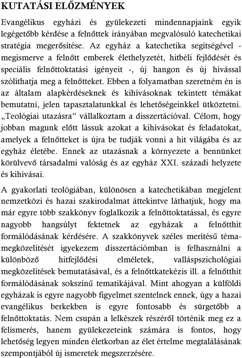 Ebben a folyamatban szeretném én is az általam alapkérdéseknek és kihívásoknak tekintett témákat bemutatni, jelen tapasztalatunkkal és lehetőségeinkkel ütköztetni.