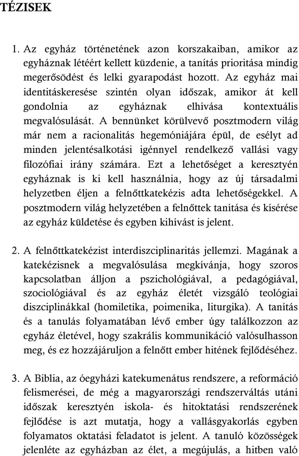 A bennünket körülvevő posztmodern világ már nem a racionalitás hegemóniájára épül, de esélyt ad minden jelentésalkotási igénnyel rendelkező vallási vagy filozófiai irány számára.