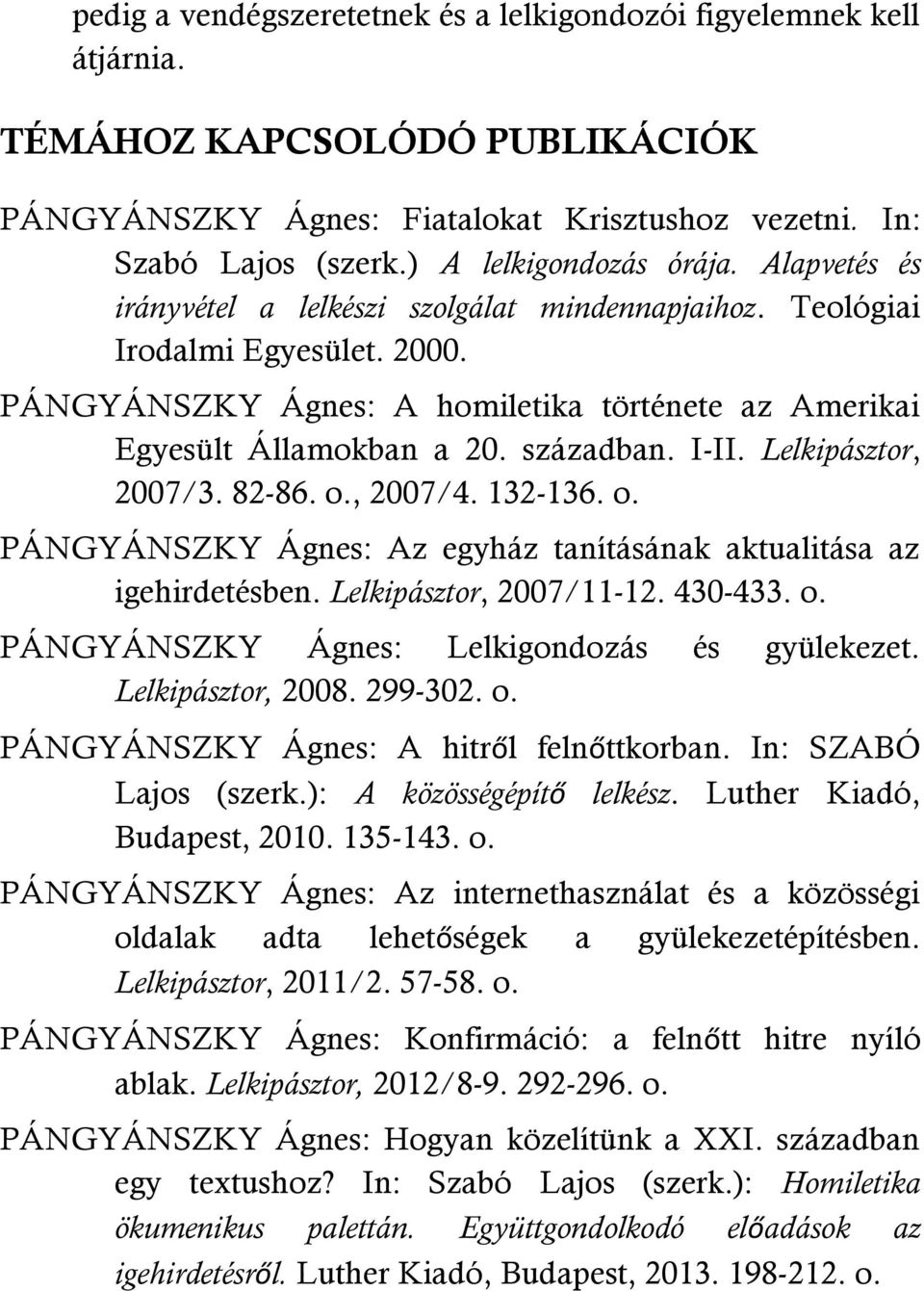 PÁNGYÁNSZKY Ágnes: A homiletika története az Amerikai Egyesült Államokban a 20. században. I-II. Lelkipásztor, 2007/3. 82-86. o., 2007/4. 132-136. o. PÁNGYÁNSZKY Ágnes: Az egyház tanításának aktualitása az igehirdetésben.