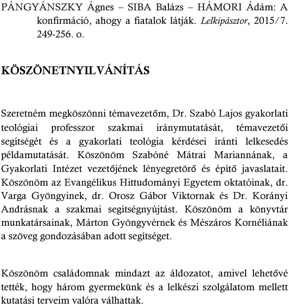 Köszönöm Szabóné Mátrai Mariannának, a Gyakorlati Intézet vezetőjének lényegretörő és építő javaslatait. Köszönöm az Evangélikus Hittudományi Egyetem oktatóinak, dr. Varga Gyöngyinek, dr.