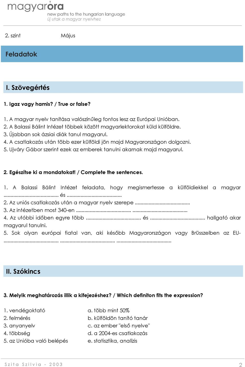 Ujváry Gábor szerint ezek az emberek tanulni akarnak majd magyarul. 2. Egészítse ki a mondatokat! / Complete the sentences. 1.