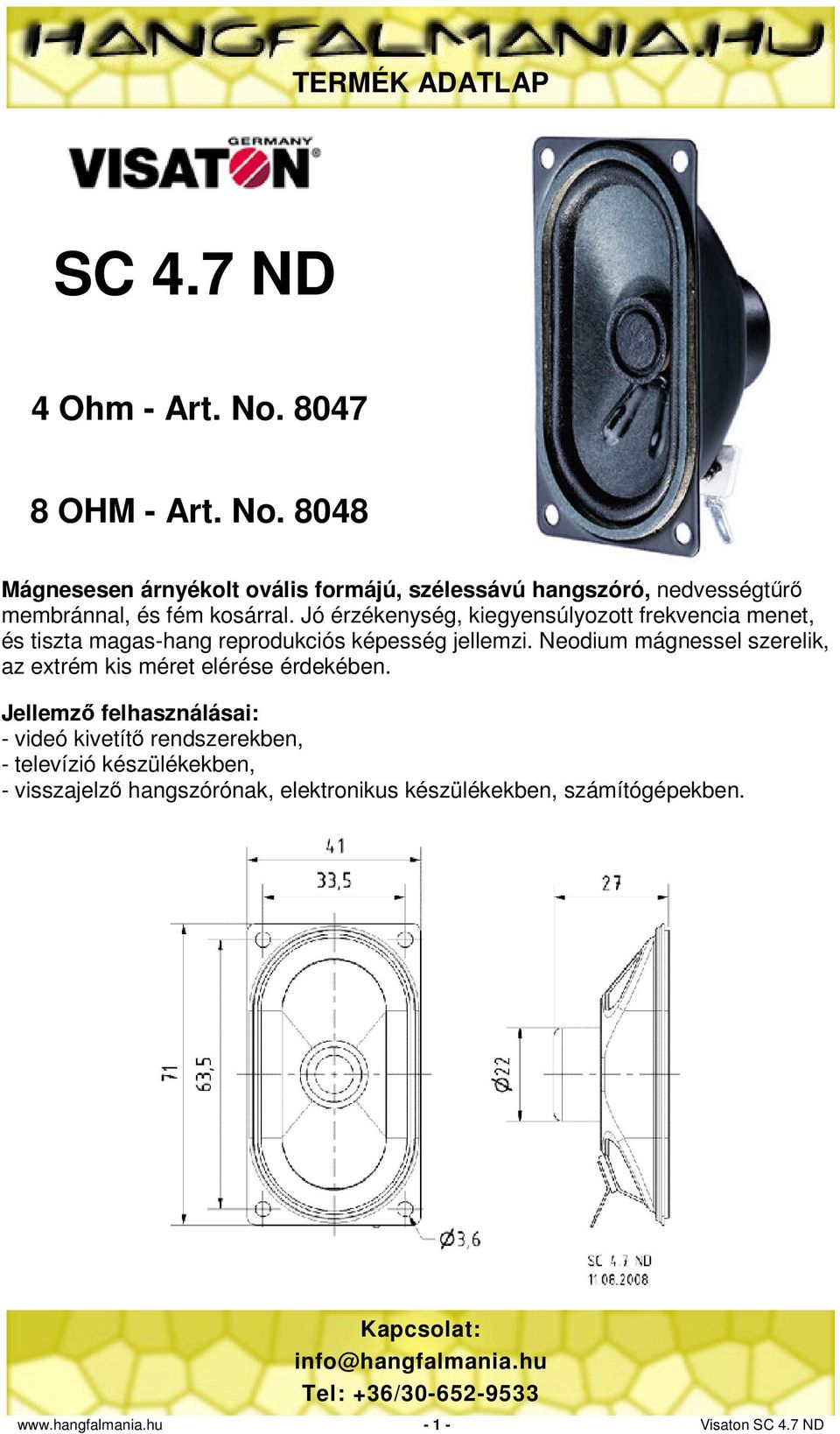 Jó érzékenység, kiegyensúlyozott frekvencia menet, és tiszta magas-hang reprodukciós képesség jellemzi.