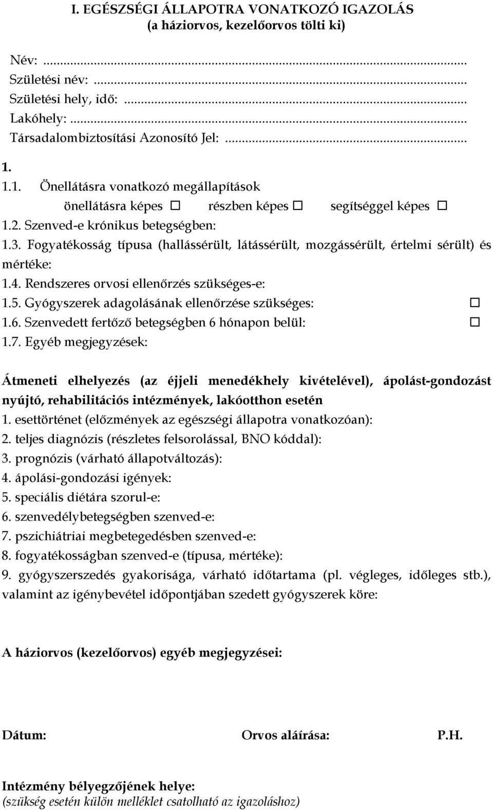 Fogyatékosság típusa (hallássérült, látássérült, mozgássérült, értelmi sérült) és mértéke: 1.4. Rendszeres orvosi ellenőrzés szükséges-e: 1.5. Gyógyszerek adagolásának ellenőrzése szükséges: 1.6.