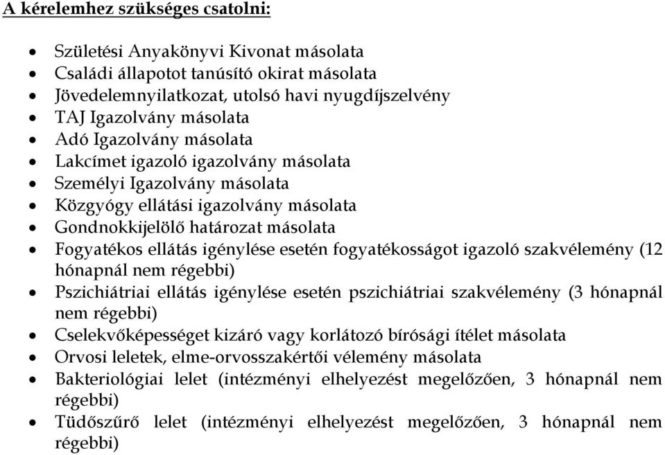 fogyatékosságot igazoló szakvélemény (12 hónapnál nem régebbi) Pszichiátriai ellátás igénylése esetén pszichiátriai szakvélemény (3 hónapnál nem régebbi) Cselekvőképességet kizáró vagy korlátozó