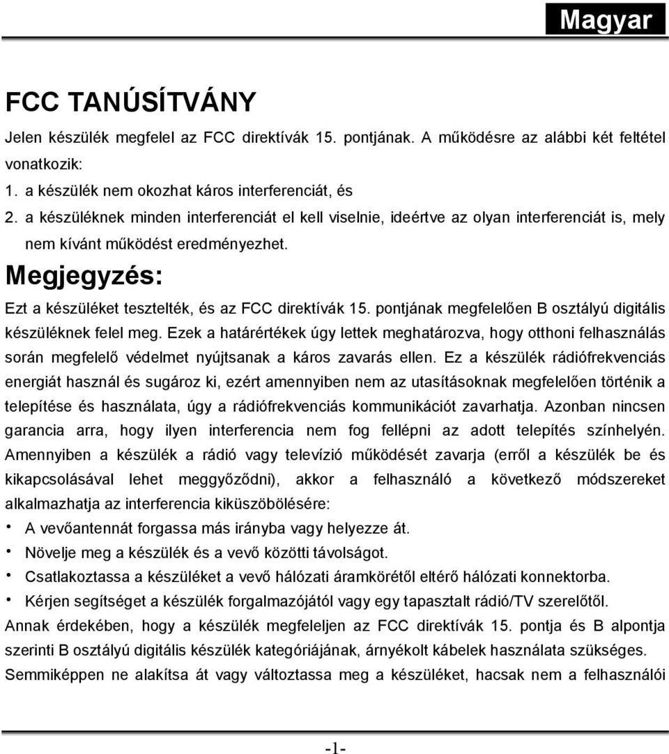 pontjának megfelelően B osztályú digitális készüléknek felel meg. Ezek a határértékek úgy lettek meghatározva, hogy otthoni felhasználás során megfelelő védelmet nyújtsanak a káros zavarás ellen.