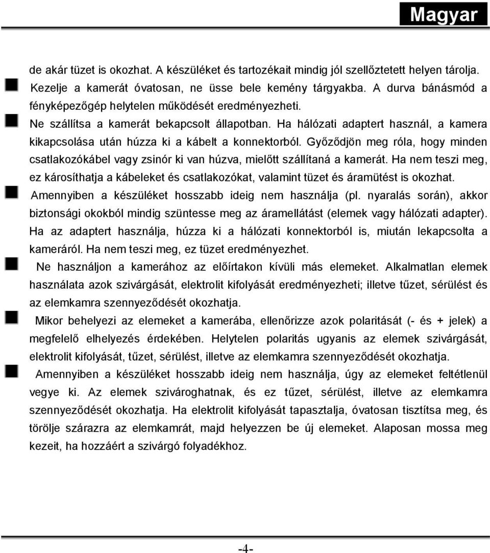 Ha hálózati adaptert használ, a kamera kikapcsolása után húzza ki a kábelt a konnektorból. Győződjön meg róla, hogy minden csatlakozókábel vagy zsinór ki van húzva, mielőtt szállítaná a kamerát.