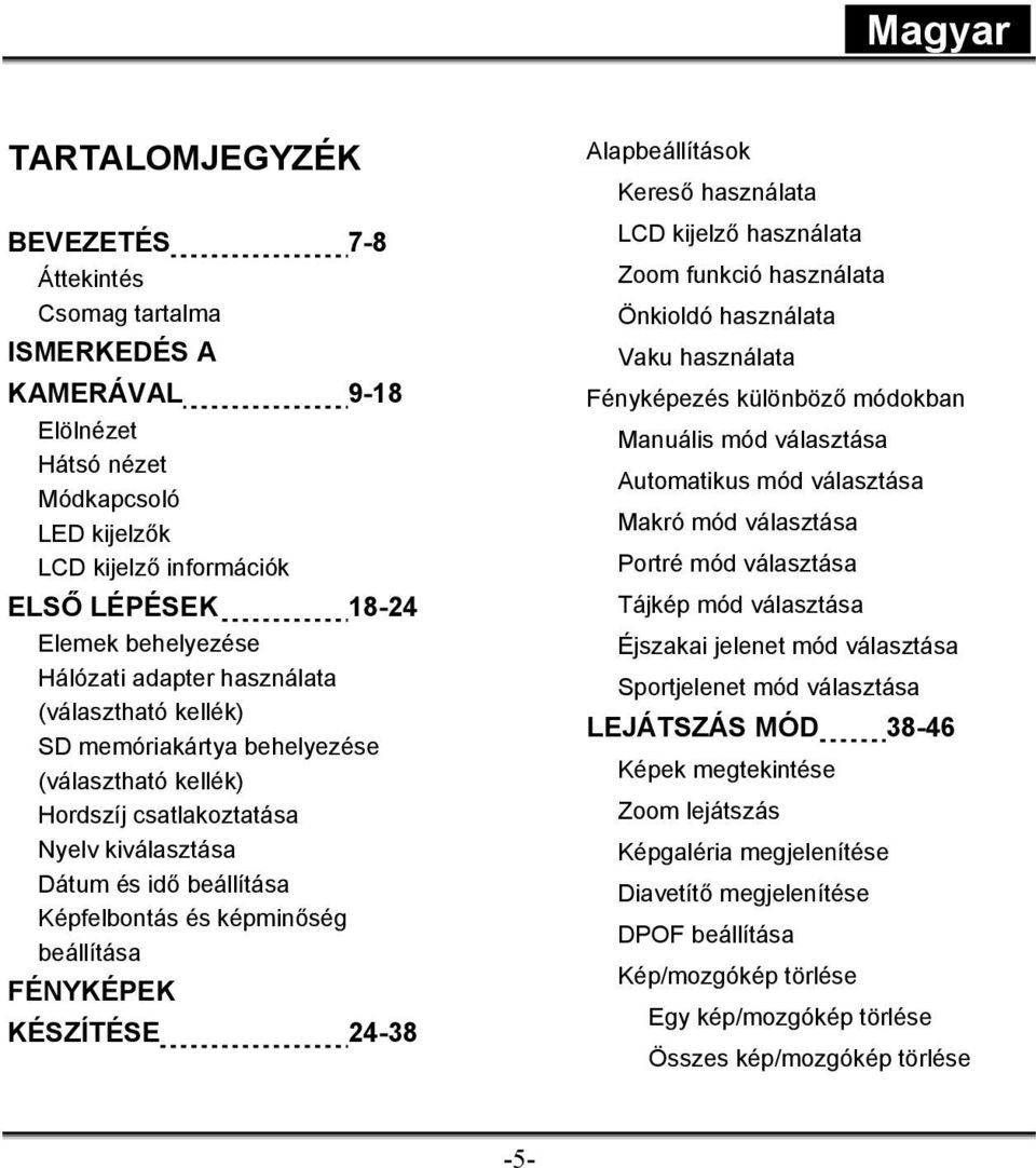 beállítása FÉNYKÉPEK KÉSZÍTÉSE 24-38 Alapbeállítások Kereső használata LCD kijelző használata Zoom funkció használata Önkioldó használata Vaku használata Fényképezés különböző módokban Manuális mód