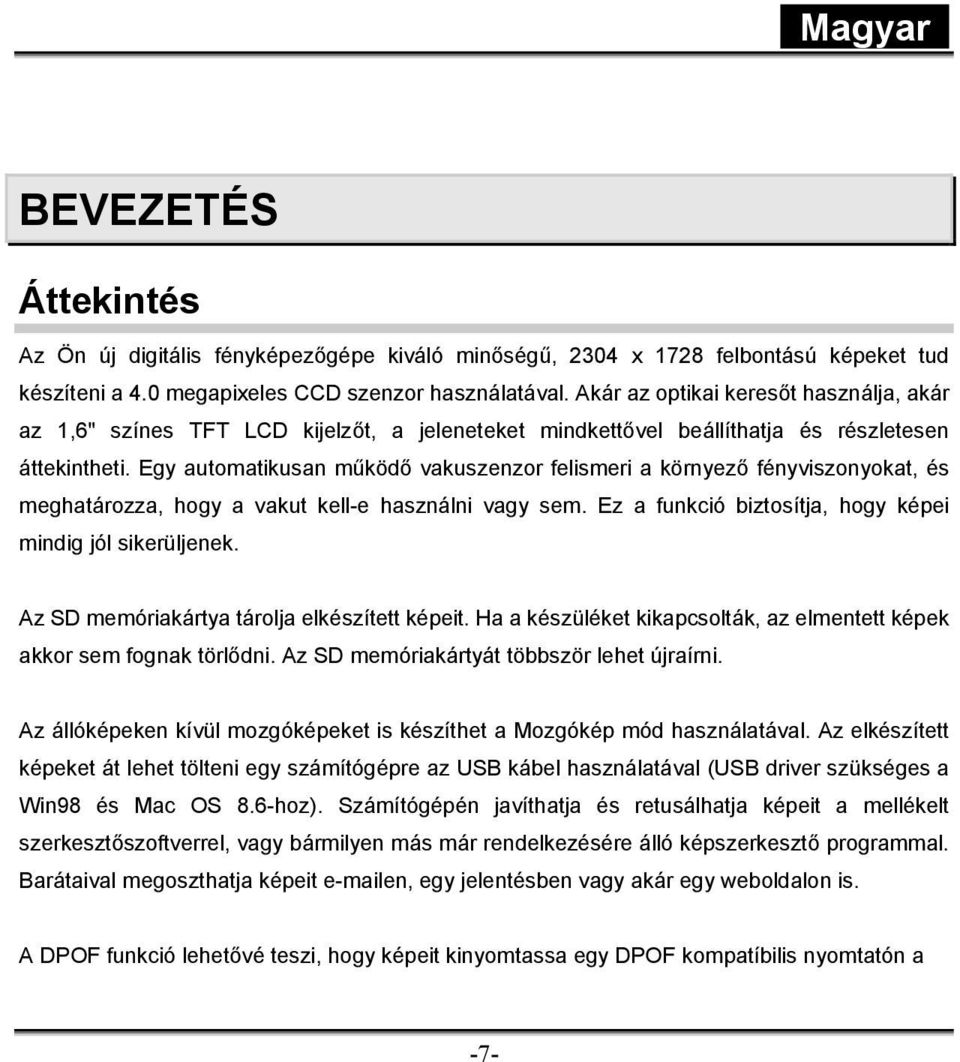 Egy automatikusan működő vakuszenzor felismeri a környező fényviszonyokat, és meghatározza, hogy a vakut kell-e használni vagy sem. Ez a funkció biztosítja, hogy képei mindig jól sikerüljenek.