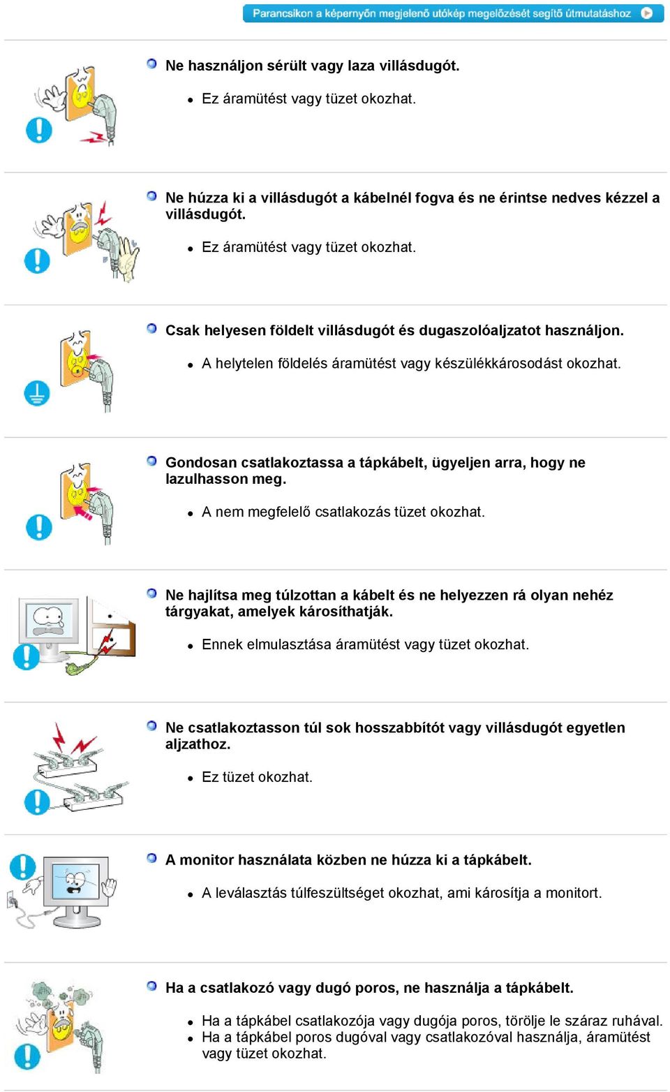 Ne hajlítsa meg túlzottan a kábelt és ne helyezzen rá olyan nehéz tárgyakat, amelyek károsíthatják. Ennek elmulasztása áramütést vagy tüzet okozhat.