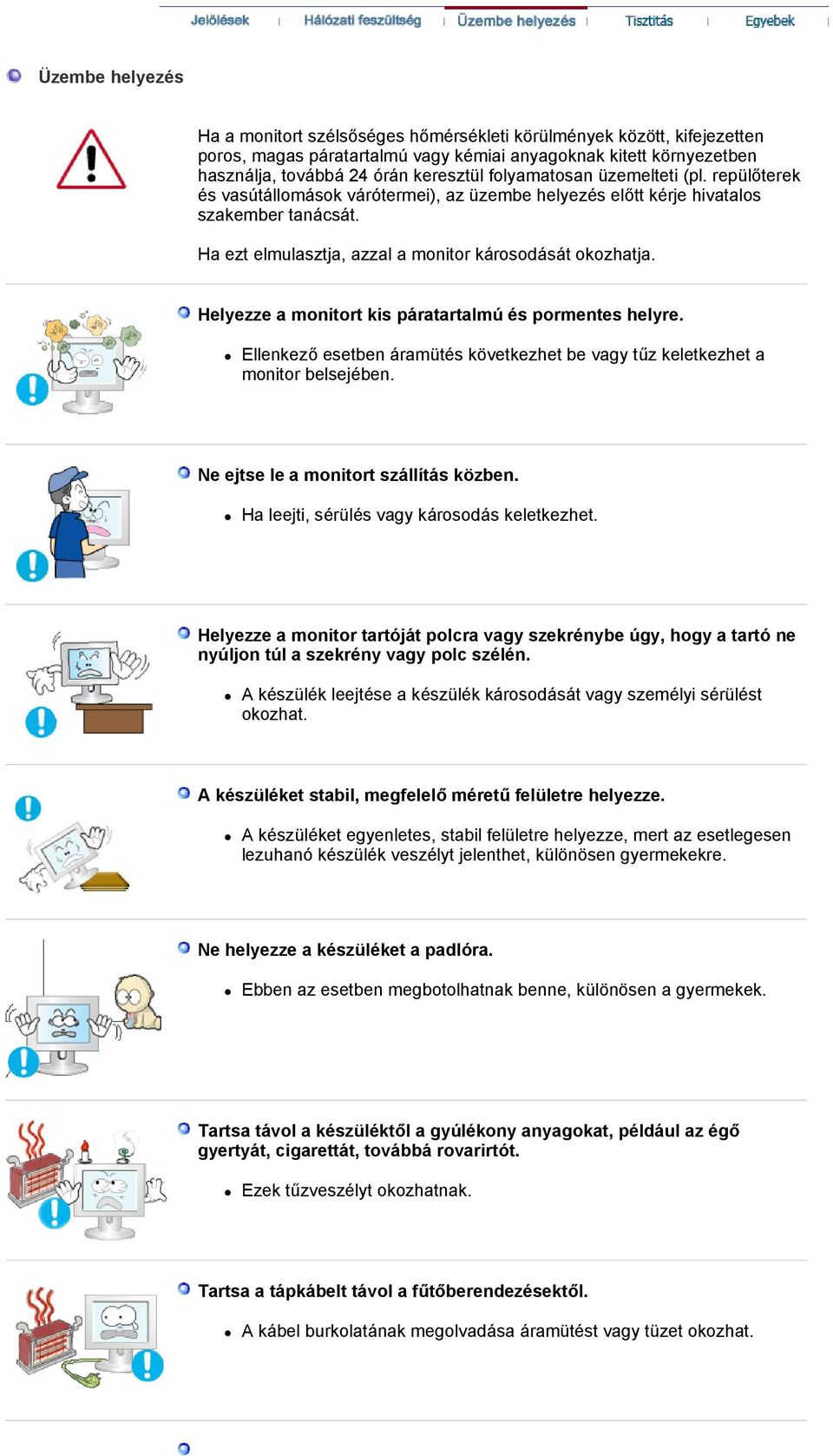 Helyezze a monitort kis páratartalmú és pormentes helyre. Ellenkező esetben áramütés következhet be vagy tűz keletkezhet a monitor belsejében. Ne ejtse le a monitort szállítás közben.