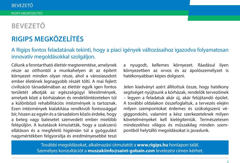 A mai fejlett civilizáció társadalmában az élettér egyik igen fontos területét alkotják az egészségügyi létesítmények, amelyek közé a kórházakon és rendelőintézeteken túl a különböző rehabilitációs