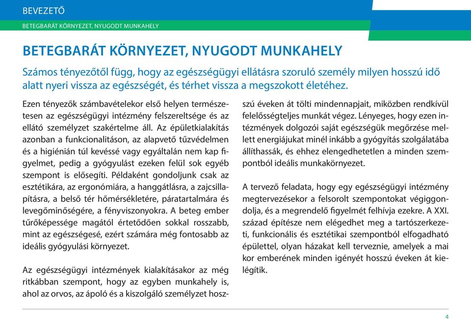 Az épületkialakítás azonban a funkcionalitáson, az alapvető tűzvédelmen és a higiénián túl kevéssé vagy egyáltalán nem kap figyelmet, pedig a gyógyulást ezeken felül sok egyéb szempont is elősegíti.