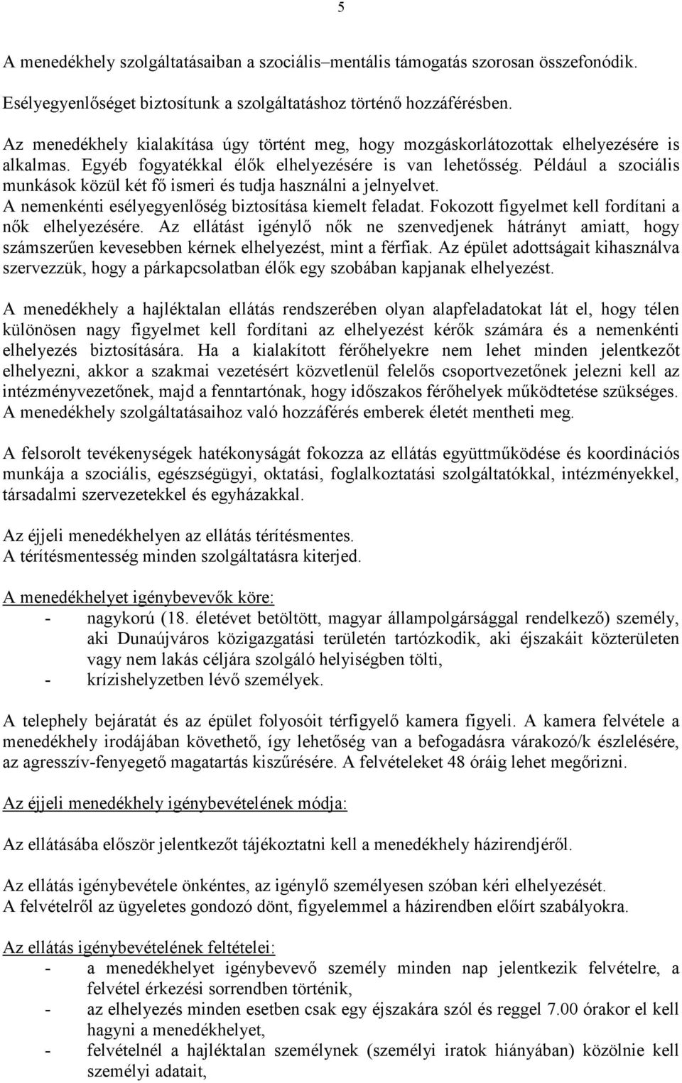 Például a szociális munkások közül két fı ismeri és tudja használni a jelnyelvet. A nemenkénti esélyegyenlıség biztosítása kiemelt feladat. Fokozott figyelmet kell fordítani a nık elhelyezésére.