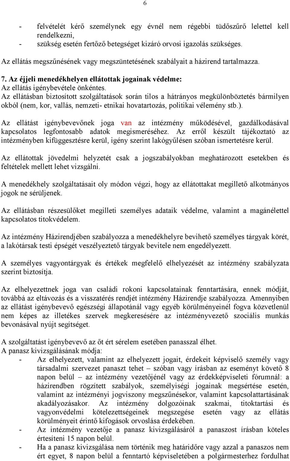 Az ellátásban biztosított szolgáltatások során tilos a hátrányos megkülönböztetés bármilyen okból (nem, kor, vallás, nemzeti- etnikai hovatartozás, politikai vélemény stb.).