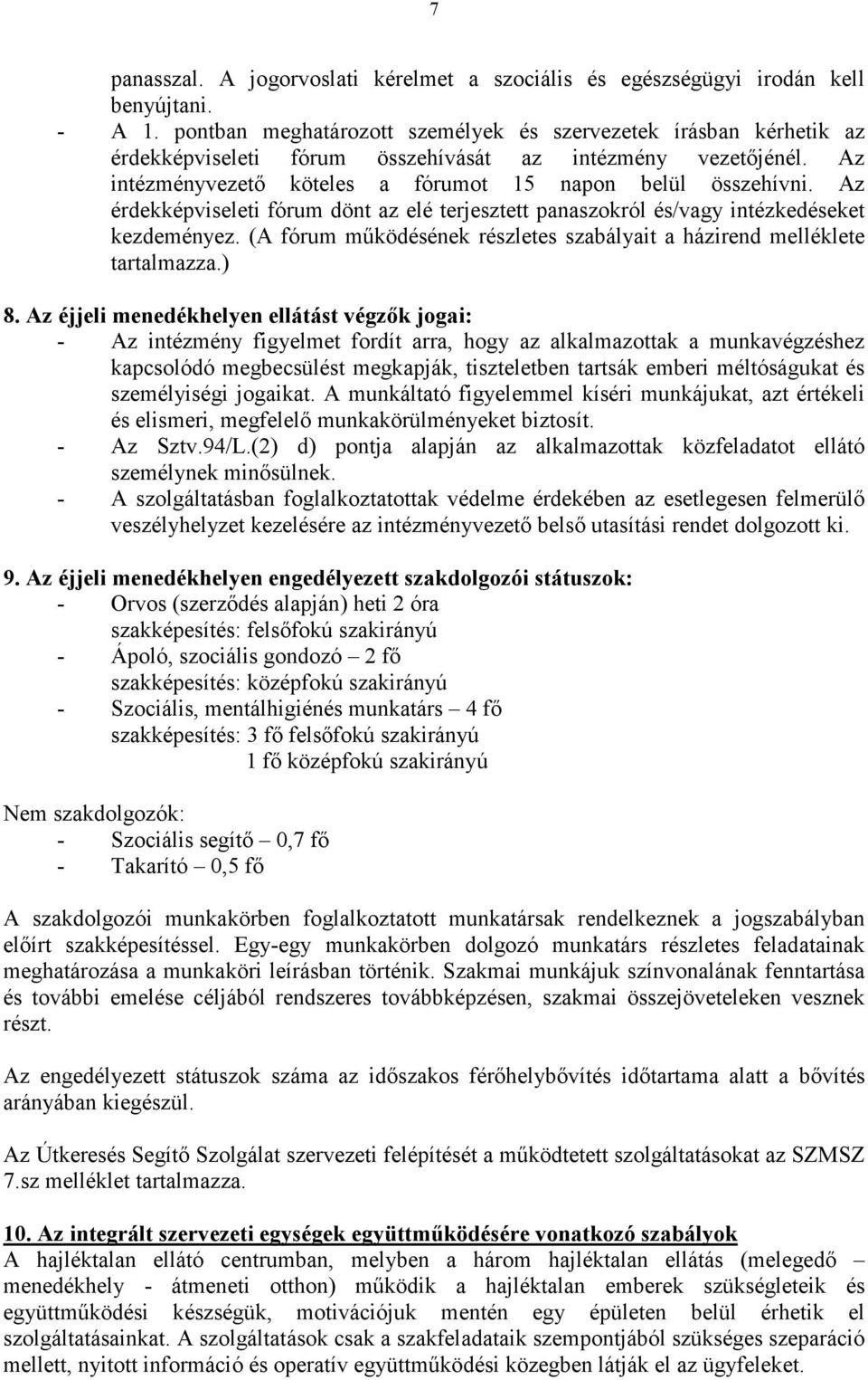 Az érdekképviseleti fórum dönt az elé terjesztett panaszokról és/vagy intézkedéseket kezdeményez. (A fórum mőködésének részletes szabályait a házirend melléklete tartalmazza.) 8.