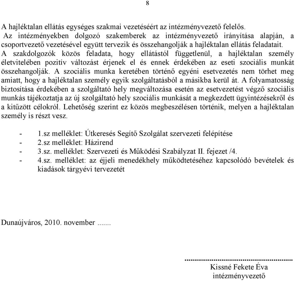 A szakdolgozók közös feladata, hogy ellátástól függetlenül, a hajléktalan személy életvitelében pozitív változást érjenek el és ennek érdekében az eseti szociális munkát összehangolják.