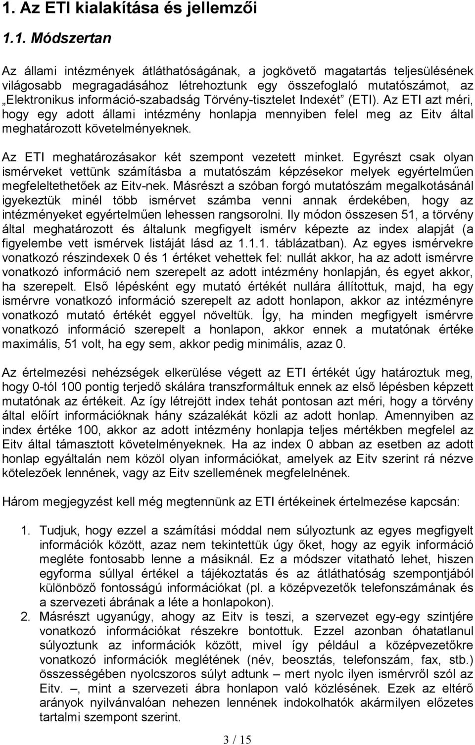 Az ETI meghatározásakor két szempont vezetett minket. Egyrészt csak olyan ismérveket vettünk számításba a mutatószám képzésekor melyek egyértelmően megfeleltethetıek az Eitv-nek.