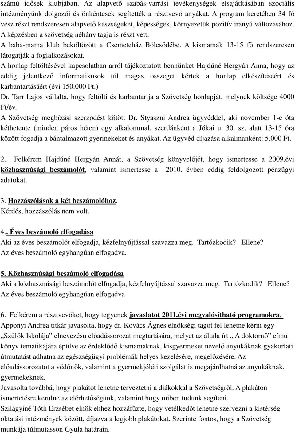 A baba-mama klub beköltözött a Csemeteház Bölcsődébe. A kismamák 13-15 fő rendszeresen látogatják a foglalkozásokat.