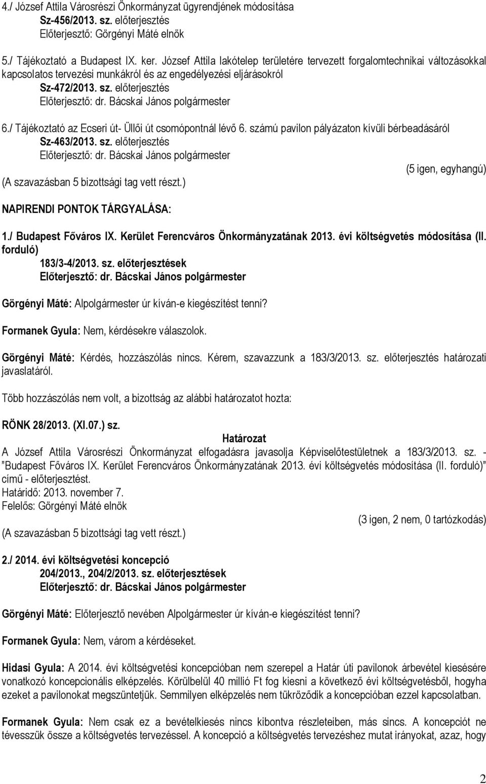 / Tájékoztató az Ecseri út- Üllői út csomópontnál lévő 6. számú pavilon pályázaton kívüli bérbeadásáról Sz-463/2013. sz. előterjesztés (5 igen, egyhangú) NAPIRENDI PONTOK TÁRGYALÁSA: 1.