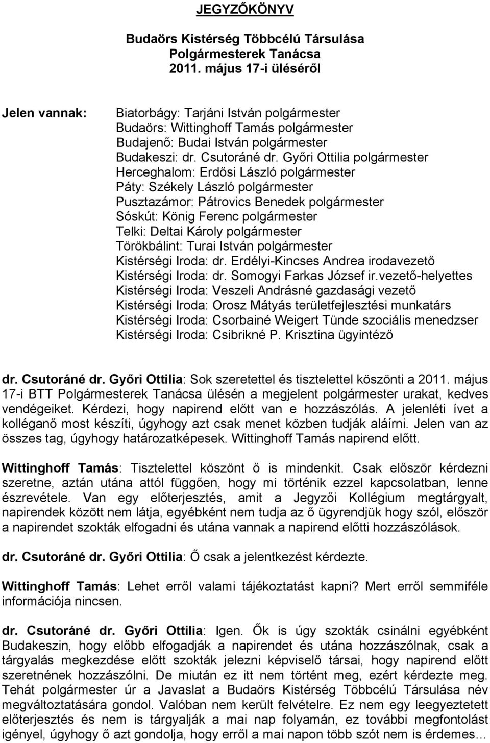 Győri Ottilia plgármester Herceghalm: Erdősi László plgármester Páty: Székely László plgármester Pusztazámr: Pátrvics Benedek plgármester Sóskút: König Ferenc plgármester Telki: Deltai Kárly