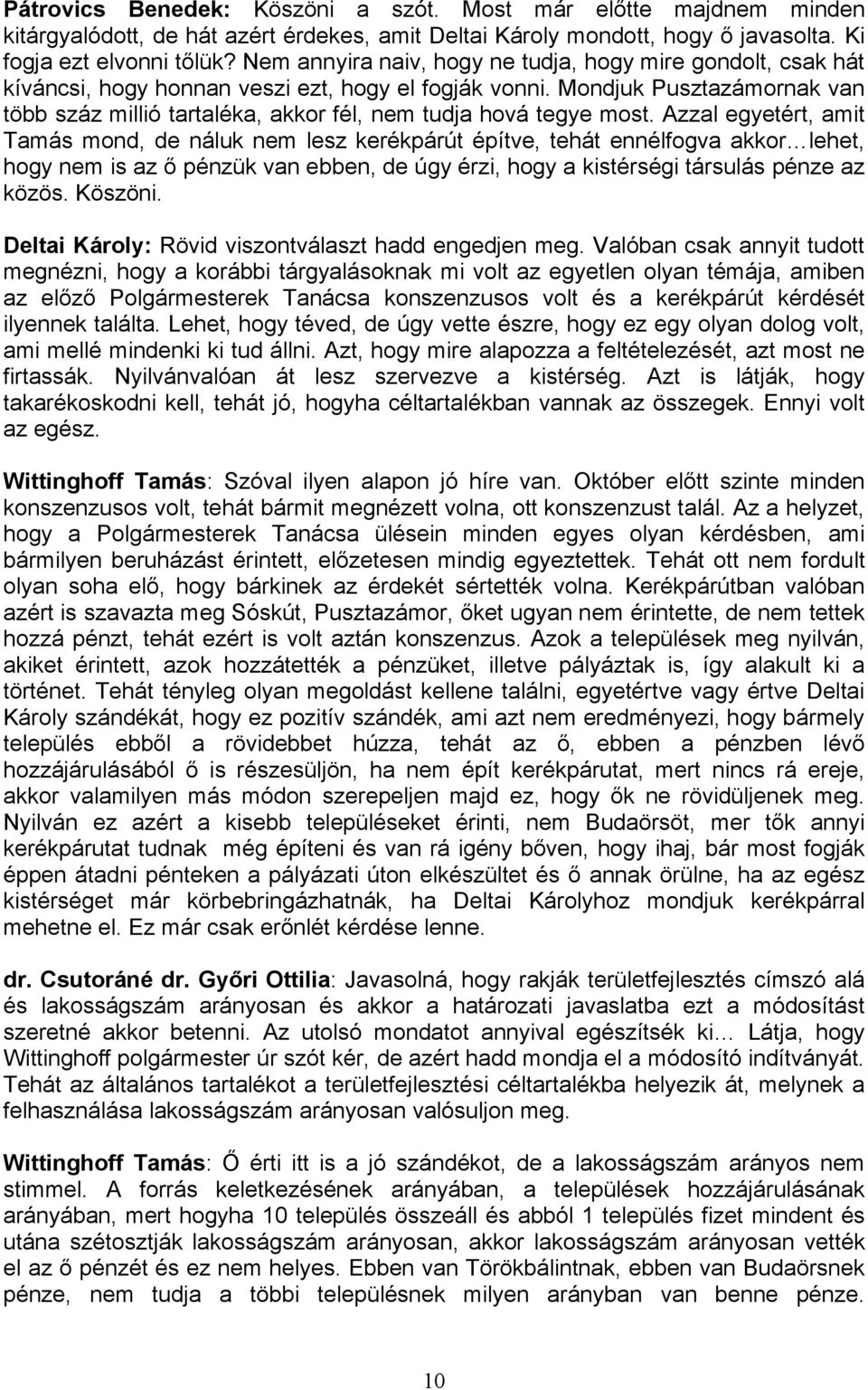 Azzal egyetért, amit Tamás mnd, de náluk nem lesz kerékpárút építve, tehát ennélfgva akkr lehet, hgy nem is az ő pénzük van ebben, de úgy érzi, hgy a kistérségi társulás pénze az közös. Köszöni.