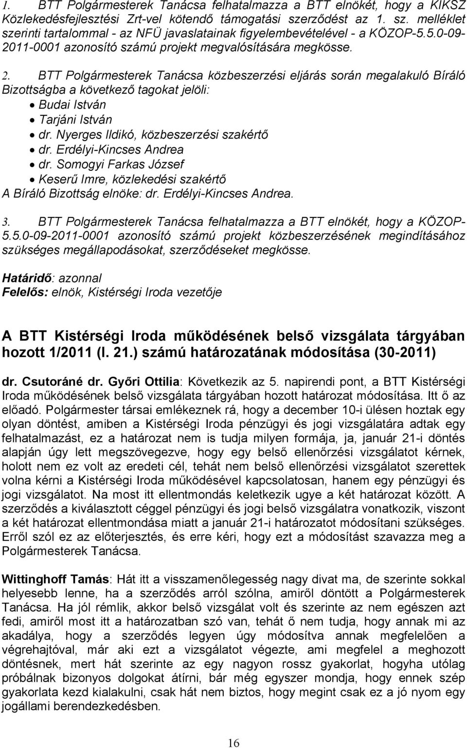 11-0001 aznsító számú prjekt megvalósítására megkösse. 2. BTT Plgármesterek Tanácsa közbeszerzési eljárás srán megalakuló Bíráló Bizttságba a következő tagkat jelöli: Budai István Tarjáni István dr.