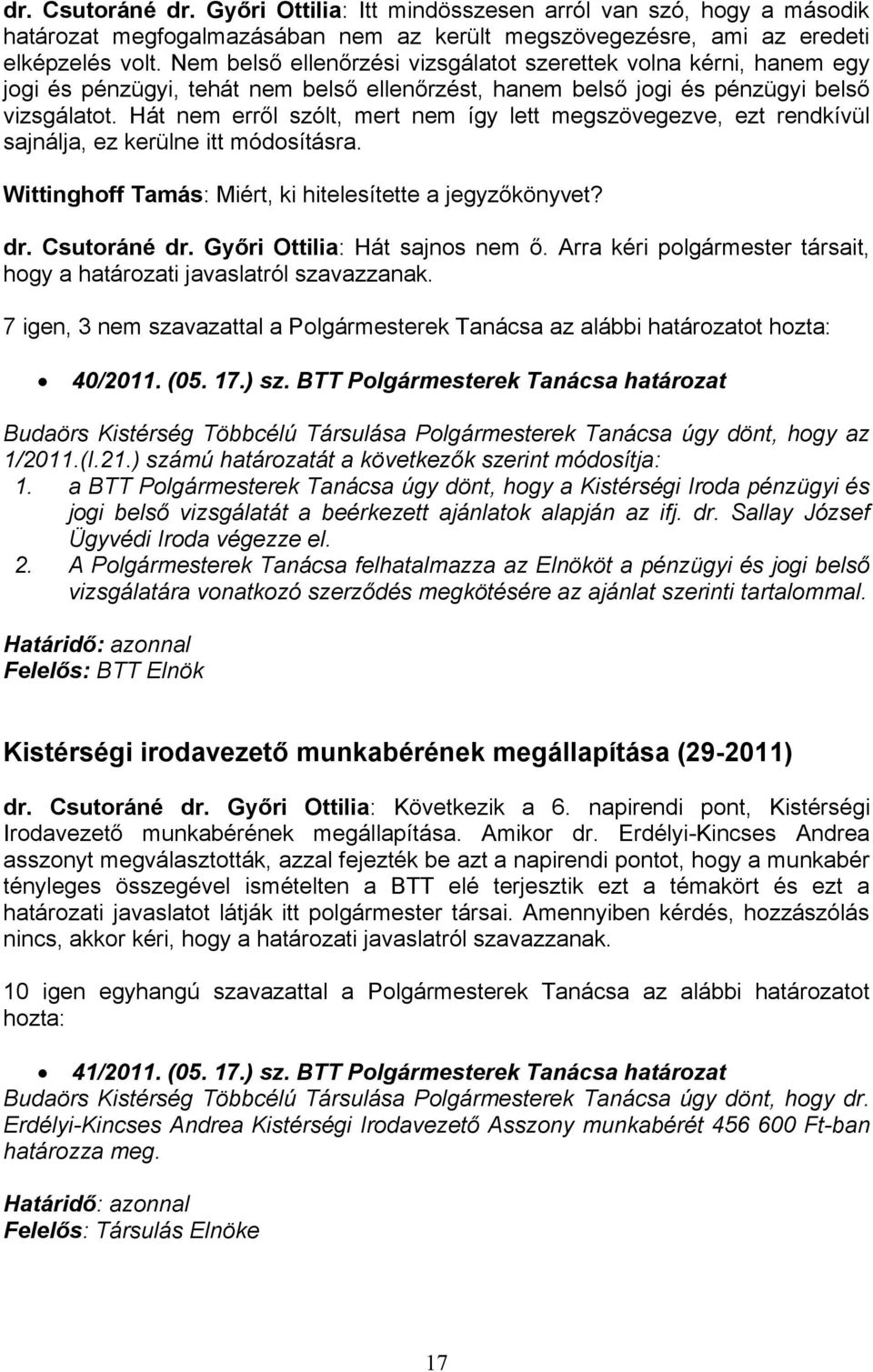 Hát nem erről szólt, mert nem így lett megszövegezve, ezt rendkívül sajnálja, ez kerülne itt módsításra. Wittinghff Tamás: Miért, ki hitelesítette a jegyzőkönyvet? dr. Csutráné dr.