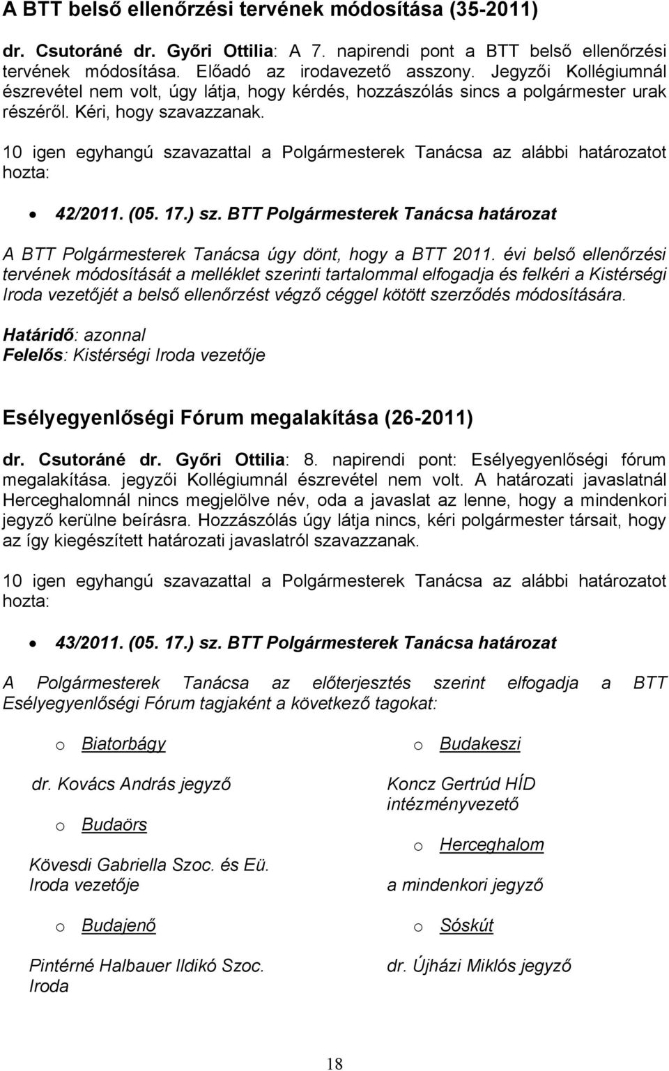 10 igen egyhangú szavazattal a Plgármesterek Tanácsa az alábbi határzatt hzta: 42/2011. (05. 17.) sz. BTT Plgármesterek Tanácsa határzat A BTT Plgármesterek Tanácsa úgy dönt, hgy a BTT 2011.