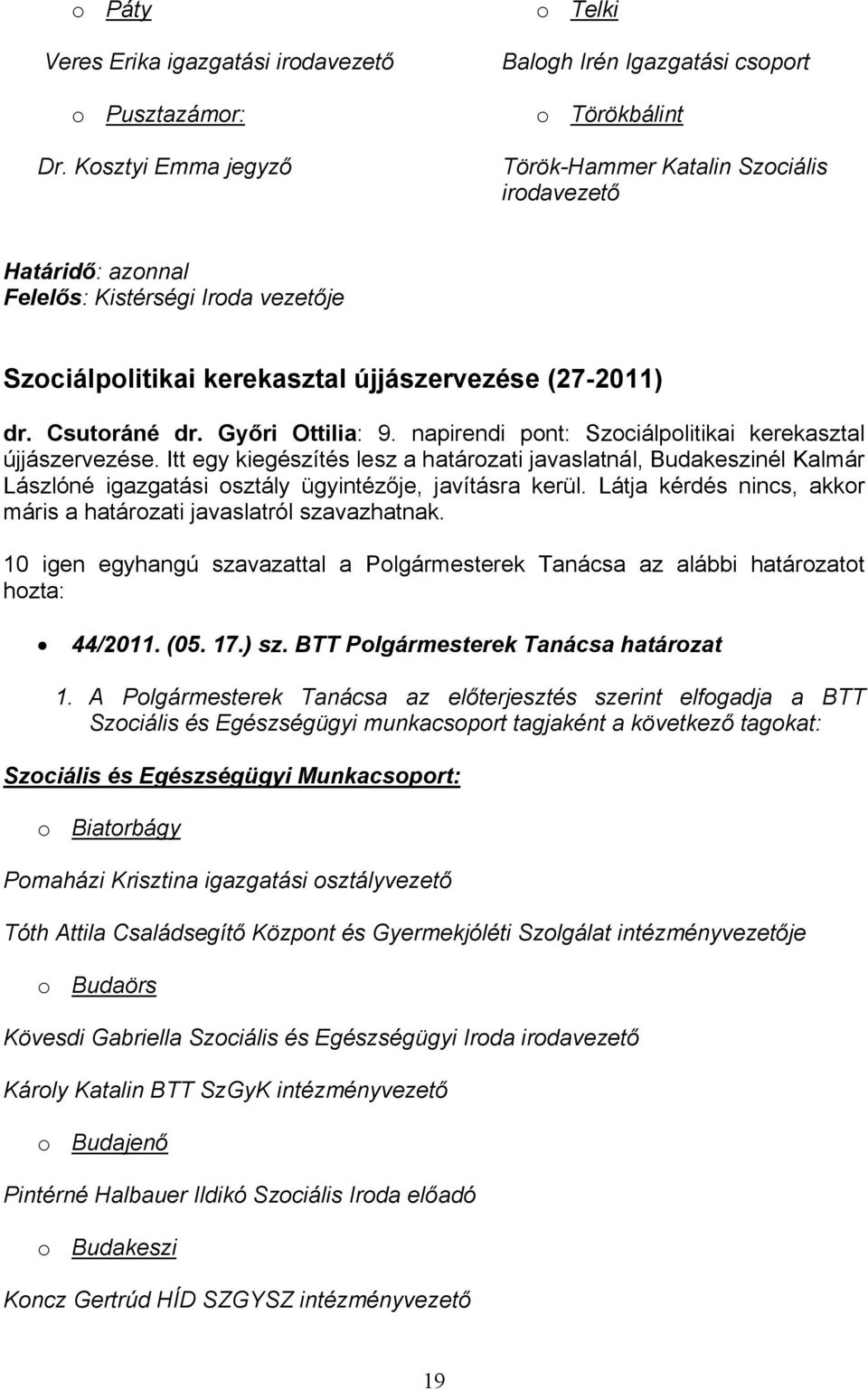 napirendi pnt: Szciálplitikai kerekasztal újjászervezése. Itt egy kiegészítés lesz a határzati javaslatnál, Budakeszinél Kalmár Lászlóné igazgatási sztály ügyintézője, javításra kerül.