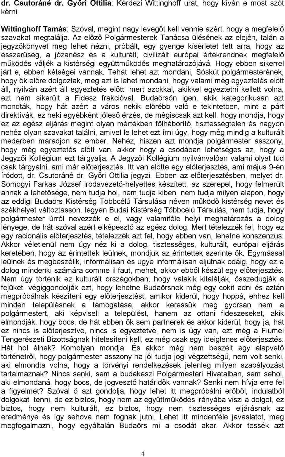 értékrendnek megfelelő működés váljék a kistérségi együttműködés meghatárzójává. Hgy ebben sikerrel járt e, ebben kétségei vannak.