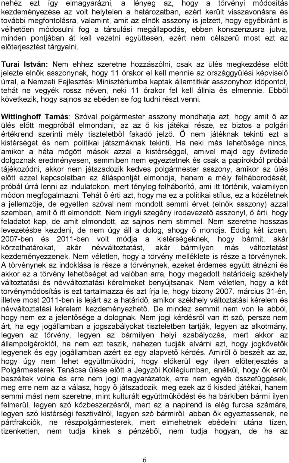 Turai István: Nem ehhez szeretne hzzászólni, csak az ülés megkezdése előtt jelezte elnök assznynak, hgy 11 órakr el kell mennie az rszággyűlési képviselő úrral, a Nemzeti Fejlesztési Minisztériumba