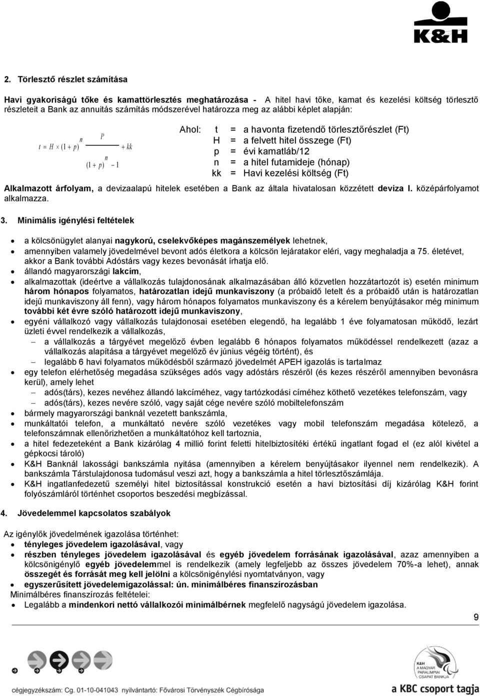 Minimális igénylési feltételek Ahol: t = a havonta fizetendő törlesztőrészlet (Ft) H = a felvett hitel összege (Ft) p = évi kamatláb/12 n = a hitel futamideje (hónap) kk = Havi kezelési költség (Ft)