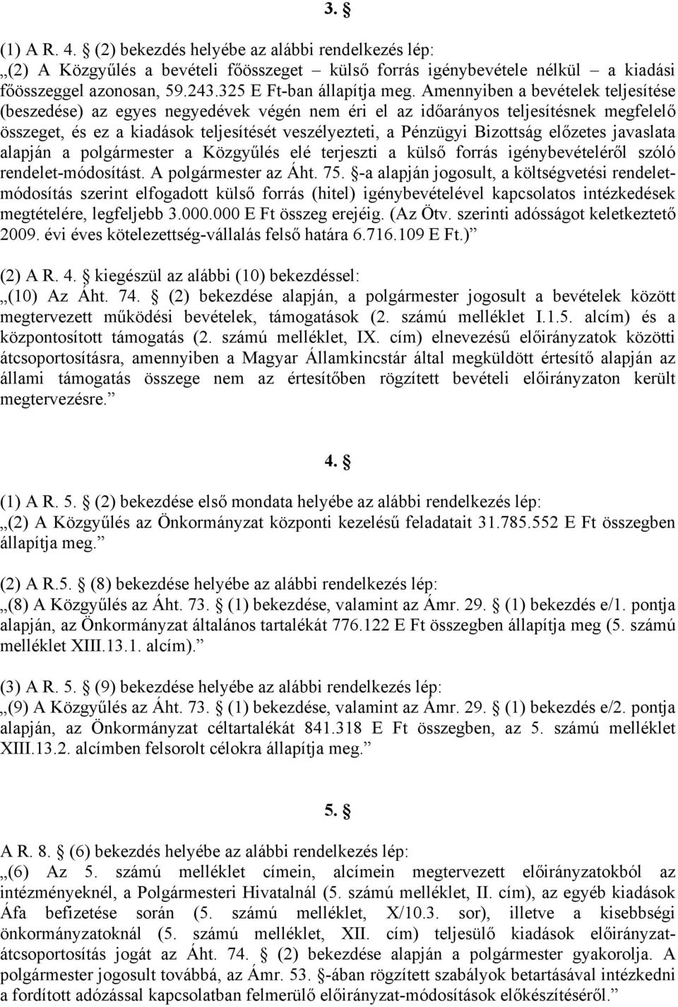 Amennyiben a bevételek teljesítése (beszedése) az egyes negyedévek végén nem éri el az időarányos teljesítésnek megfelelő összeget, és ez a kiadások teljesítését veszélyezteti, a Pénzügyi Bizottság