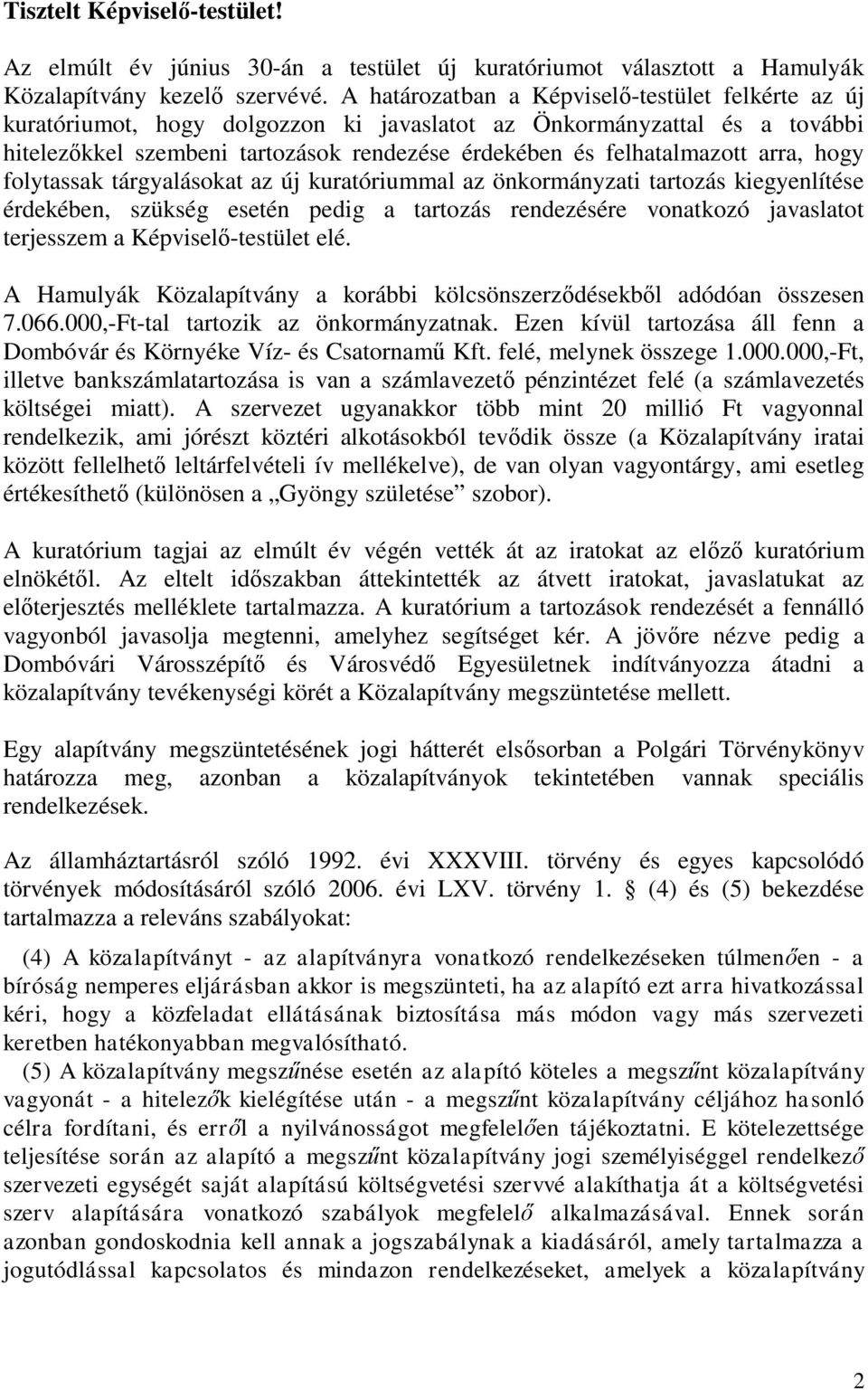 arra, hogy folytassak tárgyalásokat az új kuratóriummal az önkormányzati tartozás kiegyenlítése érdekében, szükség esetén pedig a tartozás rendezésére vonatkozó javaslatot terjesszem a