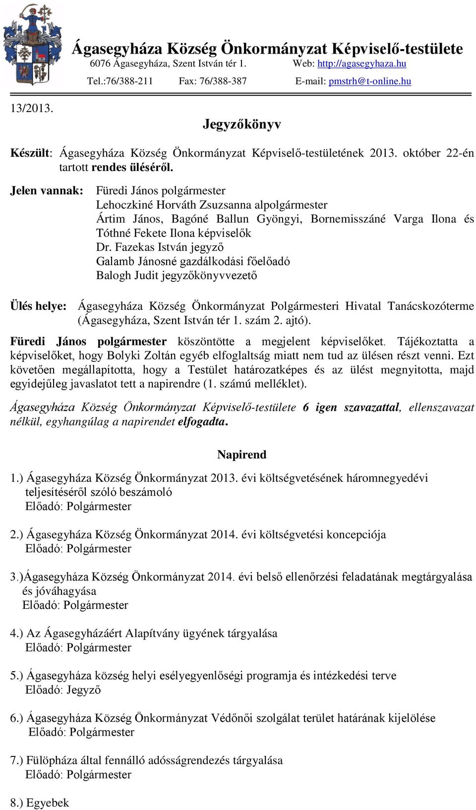 Jelen vannak: Füredi János polgármester Lehoczkiné Horváth Zsuzsanna alpolgármester Ártim János, Bagóné Ballun Gyöngyi, Bornemisszáné Varga Ilona és Tóthné Fekete Ilona képviselők Dr.