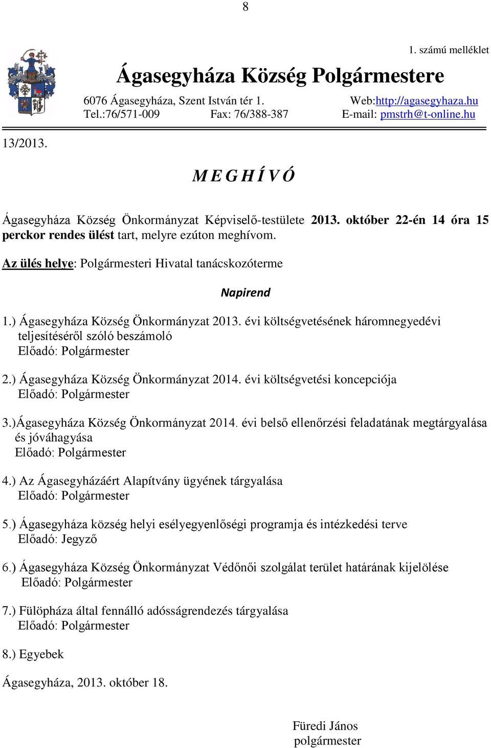 Az ülés helye: Polgármesteri Hivatal tanácskozóterme Napirend 1.) Ágasegyháza Község Önkormányzat 2013. évi költségvetésének háromnegyedévi teljesítéséről szóló beszámoló Előadó: Polgármester 2.