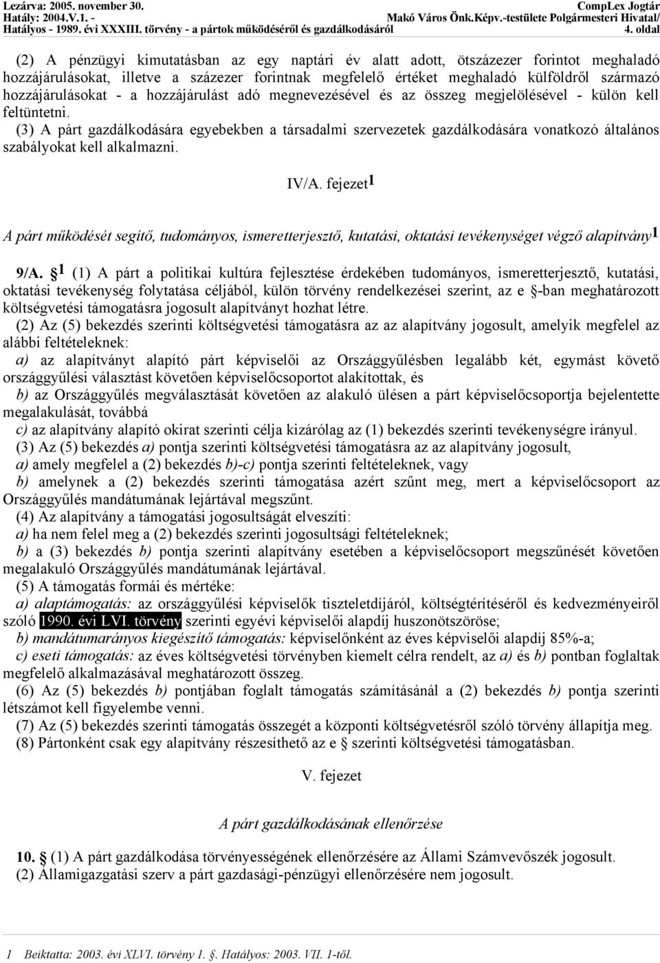 (3) A párt gazdálkodására egyebekben a társadalmi szervezetek gazdálkodására vonatkozó általános szabályokat kell alkalmazni. IV/A.