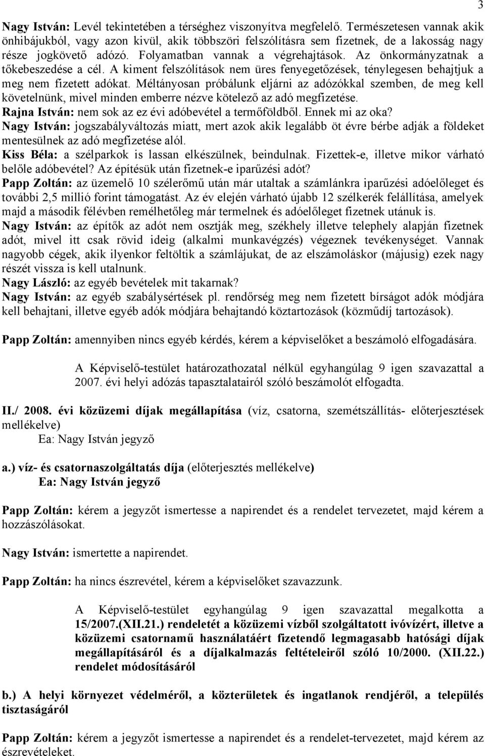 Az önkormányzatnak a tőkebeszedése a cél. A kiment felszólítások nem üres fenyegetőzések, ténylegesen behajtjuk a meg nem fizetett adókat.