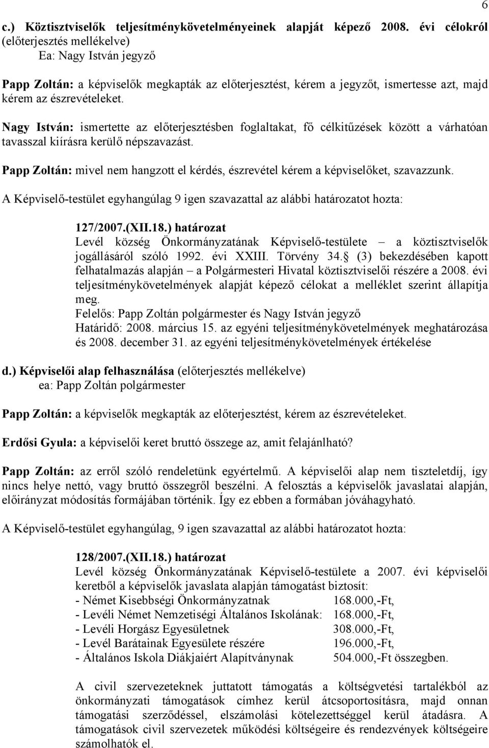 Nagy István: ismertette az előterjesztésben foglaltakat, fő célkitűzések között a várhatóan tavasszal kiírásra kerülő népszavazást.