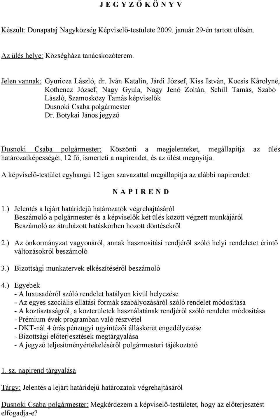 Botykai János jegyző Dusnoki Csaba polgármester: Köszönti a megjelenteket, megállapítja az ülés határozatképességét, 12 fő, ismerteti a napirendet, és az ülést megnyitja.