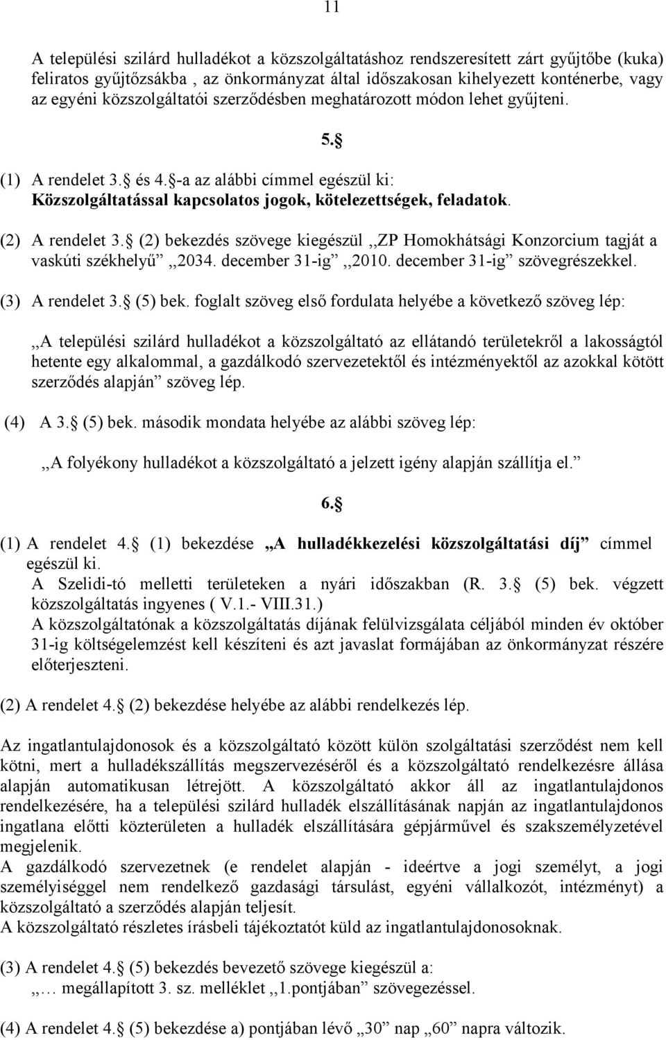 (2) A rendelet 3. (2) bekezdés szövege kiegészül,,zp Homokhátsági Konzorcium tagját a vaskúti székhelyű,,2034. december 31-ig,,2010. december 31-ig szövegrészekkel. (3) A rendelet 3. (5) bek.