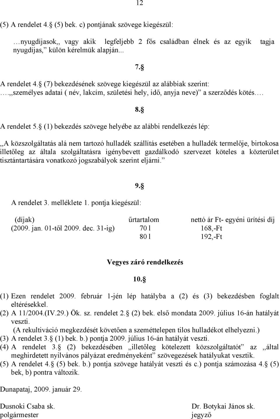 ,,A közszolgáltatás alá nem tartozó hulladék szállítás esetében a hulladék termelője, birtokosa illetőleg az általa szolgáltatásra igénybevett gazdálkodó szervezet köteles a közterület