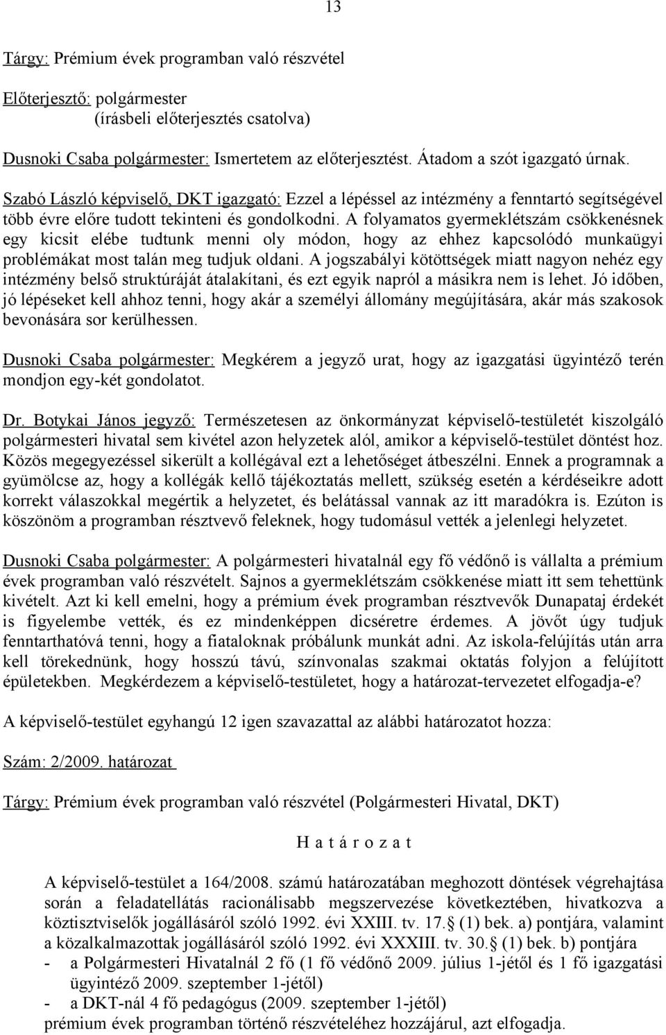 A folyamatos gyermeklétszám csökkenésnek egy kicsit elébe tudtunk menni oly módon, hogy az ehhez kapcsolódó munkaügyi problémákat most talán meg tudjuk oldani.