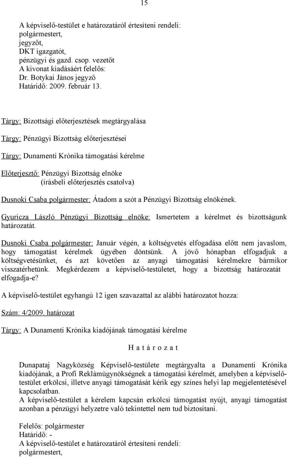 Tárgy: Bizottsági előterjesztések megtárgyalása Tárgy: Pénzügyi Bizottság előterjesztései Tárgy: Dunamenti Krónika támogatási kérelme Előterjesztő: Pénzügyi Bizottság elnöke Dusnoki Csaba