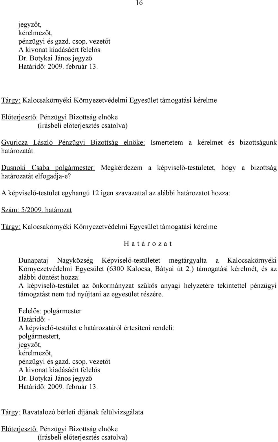 határozatát. Dusnoki Csaba polgármester: Megkérdezem a képviselő-testületet, hogy a bizottság határozatát elfogadja-e?