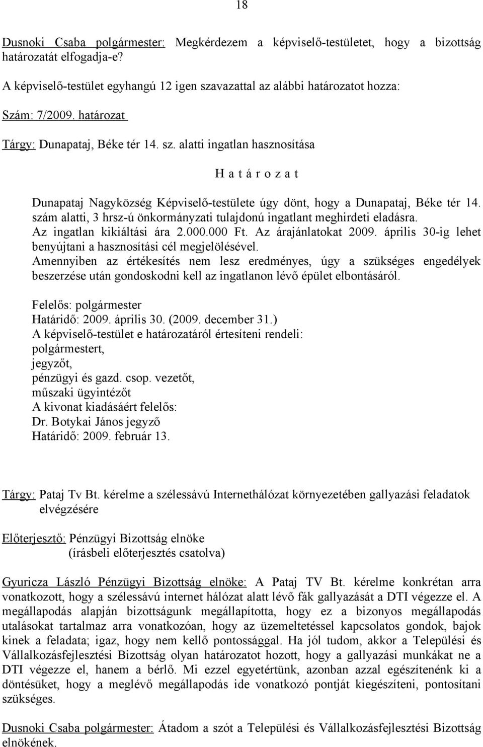 szám alatti, 3 hrsz-ú önkormányzati tulajdonú ingatlant meghirdeti eladásra. Az ingatlan kikiáltási ára 2.000.000 Ft. Az árajánlatokat 2009.