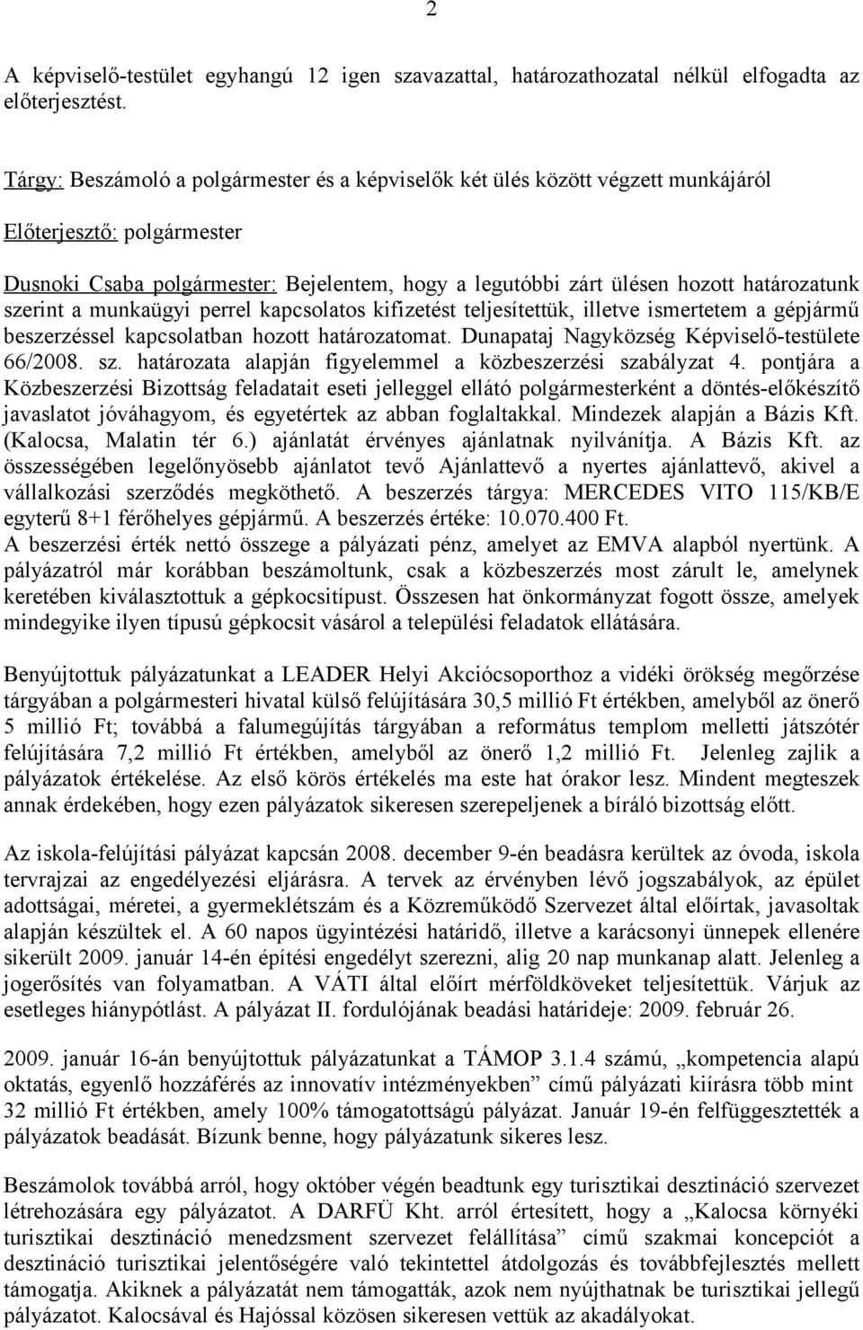 szerint a munkaügyi perrel kapcsolatos kifizetést teljesítettük, illetve ismertetem a gépjármű beszerzéssel kapcsolatban hozott határozatomat. Dunapataj Nagyközség Képviselő-testülete 66/2008. sz.