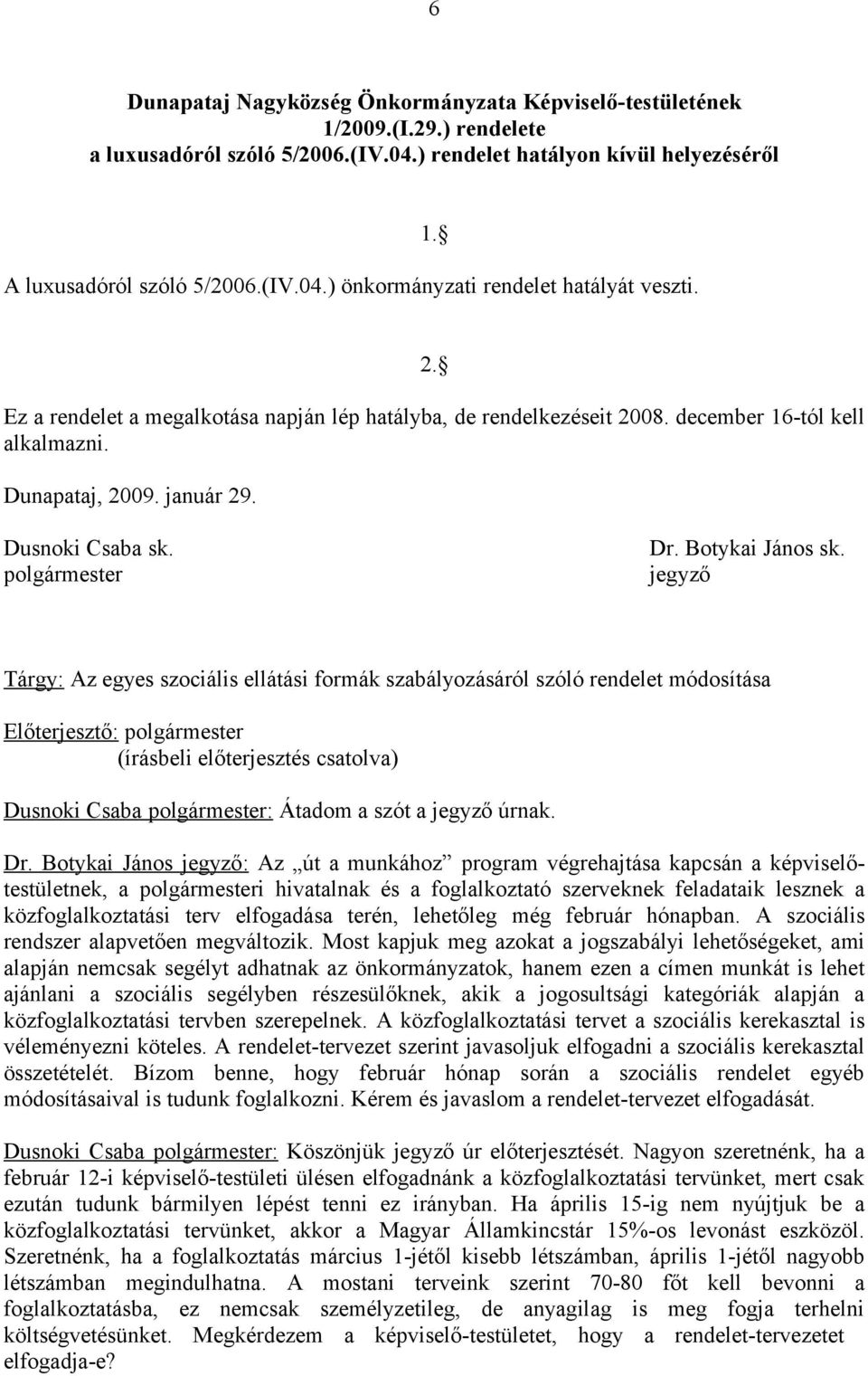 jegyző Tárgy: Az egyes szociális ellátási formák szabályozásáról szóló rendelet módosítása Előterjesztő: polgármester Dusnoki Csaba polgármester: Átadom a szót a jegyző úrnak. Dr.