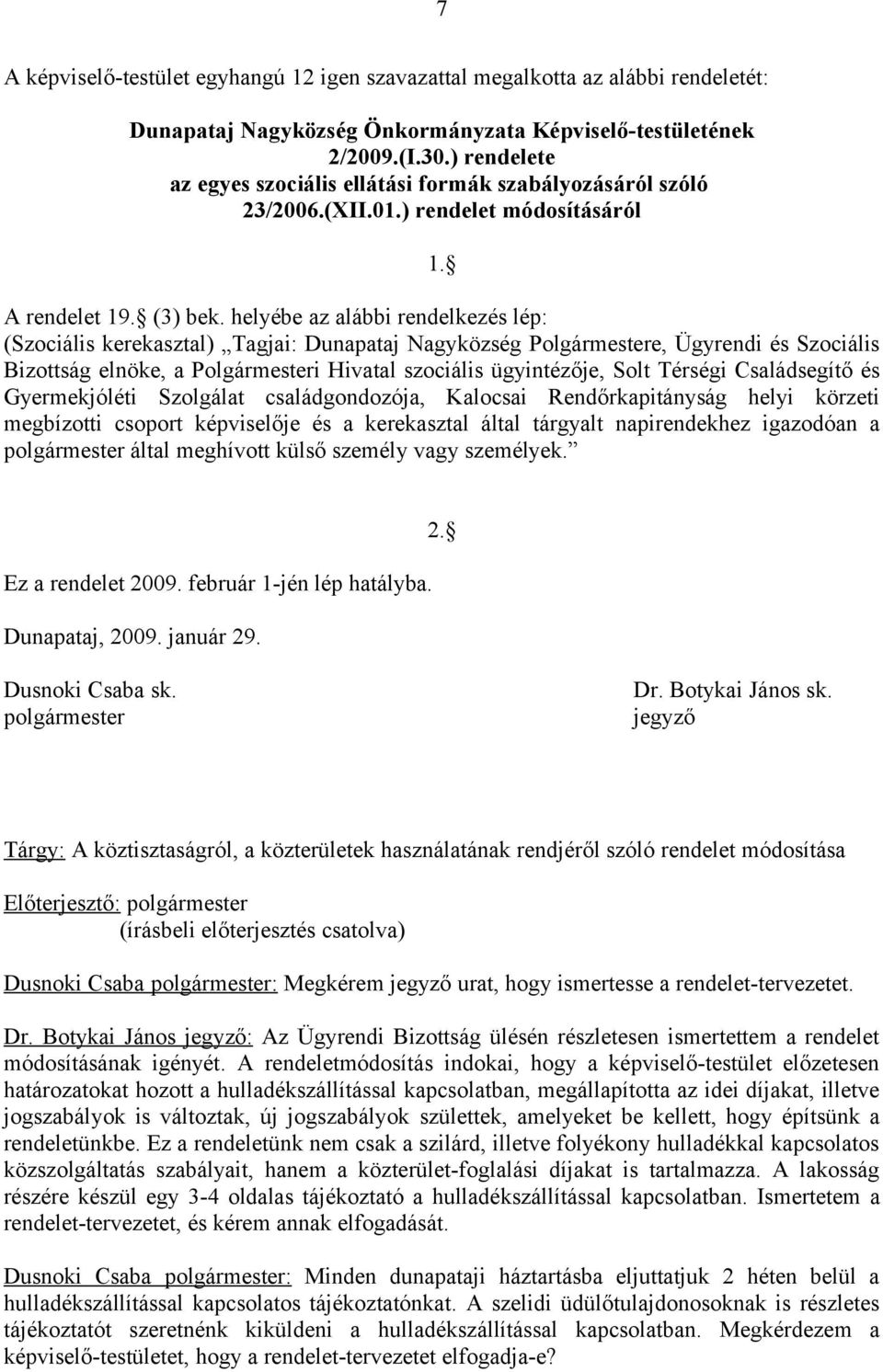 helyébe az alábbi rendelkezés lép: (Szociális kerekasztal) Tagjai: Dunapataj Nagyközség Polgármestere, Ügyrendi és Szociális Bizottság elnöke, a Polgármesteri Hivatal szociális ügyintézője, Solt